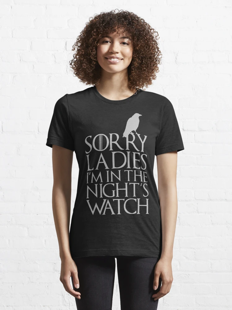 SORRY LADIES I M IN THE NIGHT S WATCH Essential T Shirt for Sale by limitlezz Redbubble