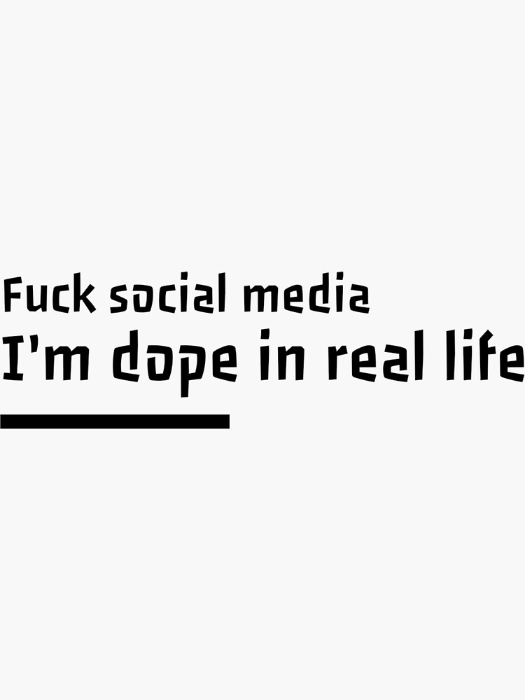 Fuck Social Media Im Dope In Real Life Relatable Introvert Quotes