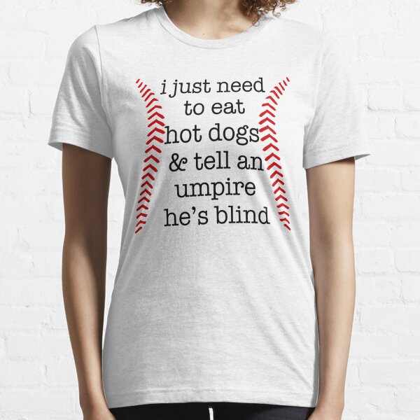 I Just Wanna Eat Hot Dogs & Tell The Umpire He's Blind Funny Baseball Shirt  Gift For Mother's Day