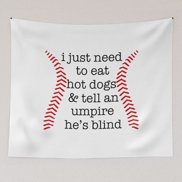 Item preview, I just need to eat hot dogs and tell an umpire he's blind designed and sold by andygiangore.