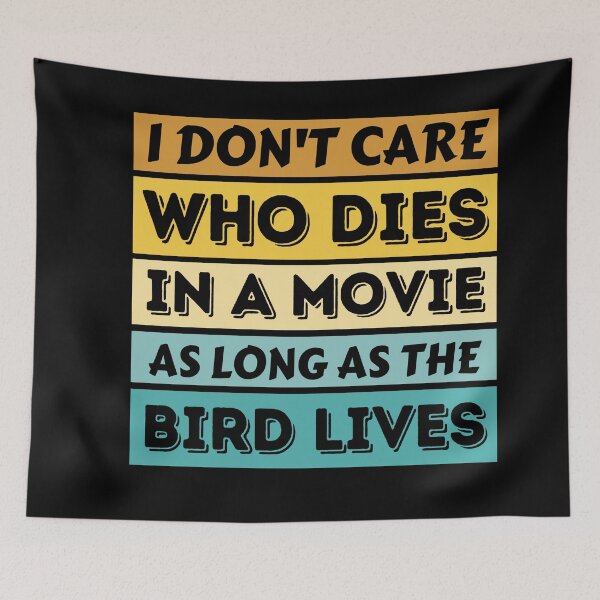 Item preview, I Don't Care Who Dies In A Movie As Long As The Bird Lives - Funny Bird designed and sold by YueHeng Creates ⭐⭐⭐⭐⭐.