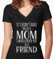 If I Can't Have You As A Mom, I'd Choose You As Friend Women's Fitted V-Neck T-Shirt