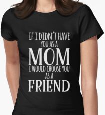 If I Can't Have You As A Mom, I'd Choose You As Friend Women's Fitted T-Shirt