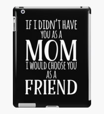 If I Can't Have You As A Mom, I'd Choose You As Friend iPad Case/Skin