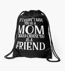 If I Can't Have You As A Mom, I'd Choose You As Friend Drawstring Bag