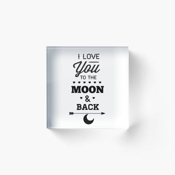 I Love You To The Moon And Back Acrylic Block