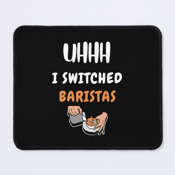 Item preview, Uhhh I Switched Baristas Funny Meme designed and sold by qartet.