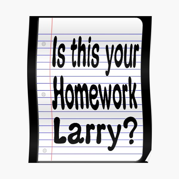 is this your homework larry quote