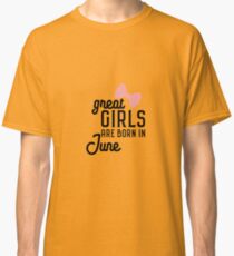 Great Girls are born in June Rlxw7 Classic T-Shirt