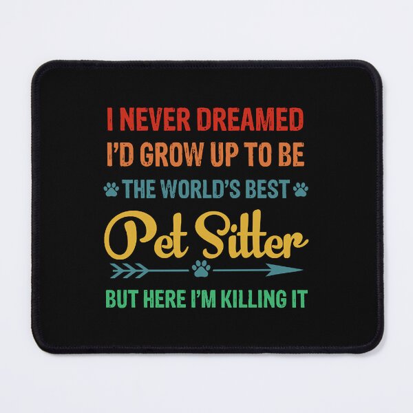 Item preview, I Never Dreamed I'd Grow Up To Be The World's Best Pet Sitter designed and sold by CarolynFlo8297.