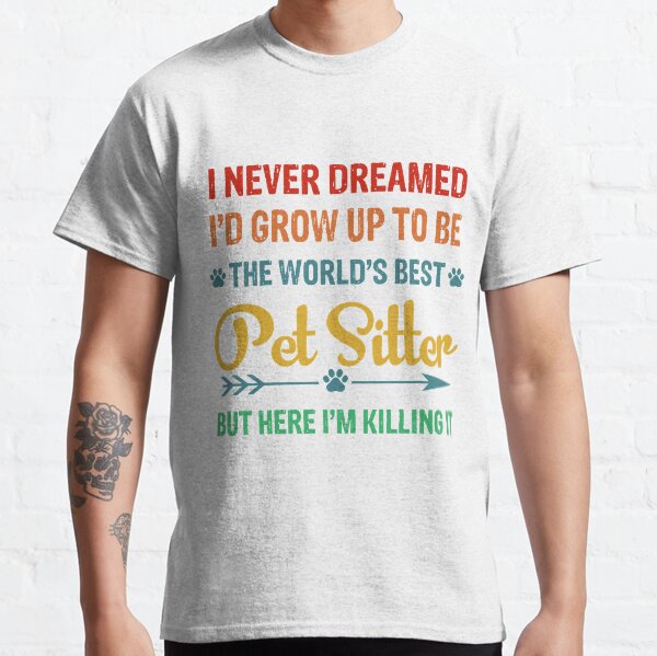 Item preview, I Never Dreamed I'd Grow Up To Be The World's Best Pet Sitter  designed and sold by CarolynFlo8297.