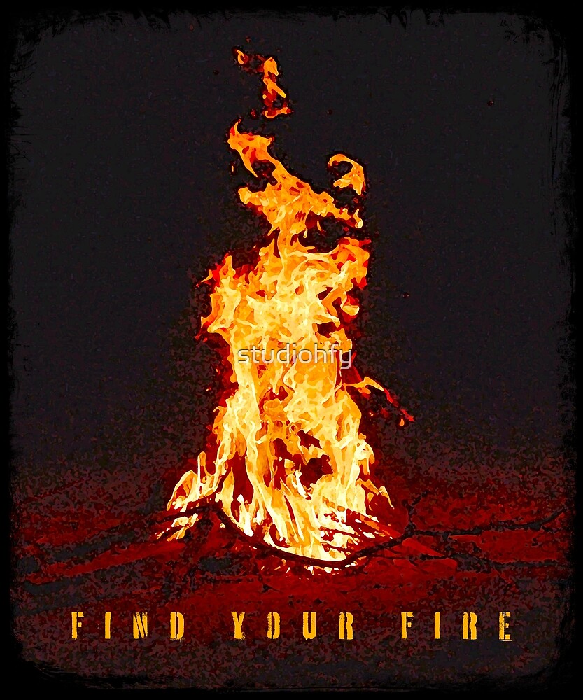 "Find Your Fire, Passion, Mission, Purpose, and Power." by studiohfy