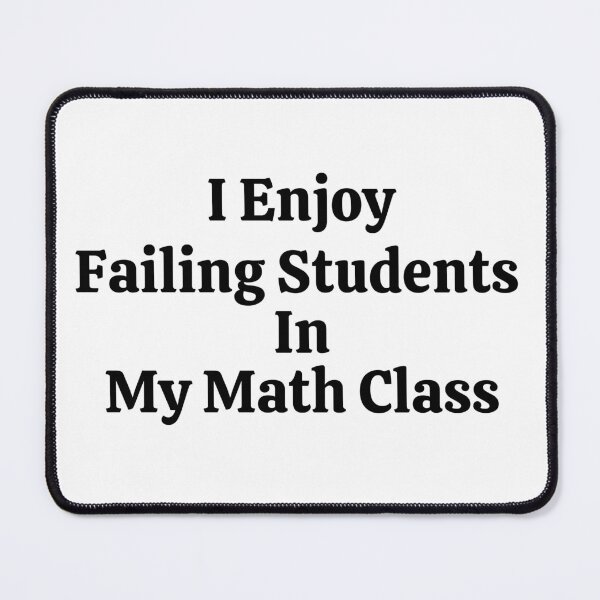 Item preview, I Enjoy Failing Students In My Math Class - Funny Math  designed and sold by usaworld.