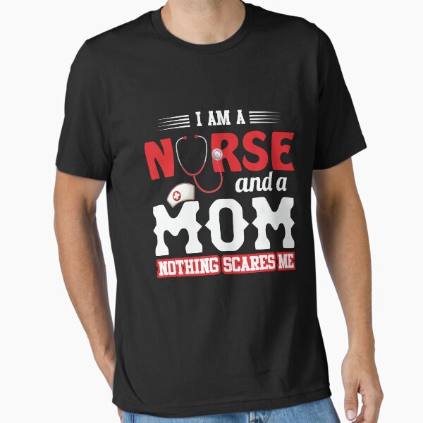 I'm A Nurse And A Mom Nothing Scares Me Essential T-Shirt