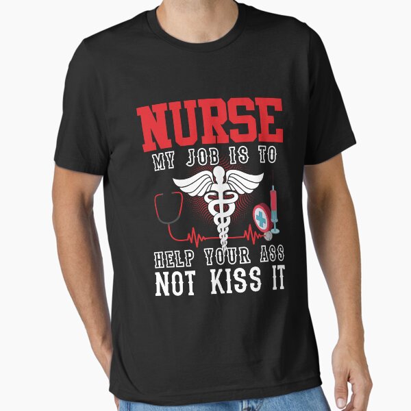 Funny Nurse My Job Is To Help Your Ass Not Kiss It Essential T-Shirt