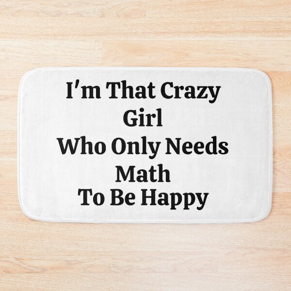 Item preview, I'm That Crazy Girl Who Only Needs Math To Be Happy - Funny Math  designed and sold by usaworld.