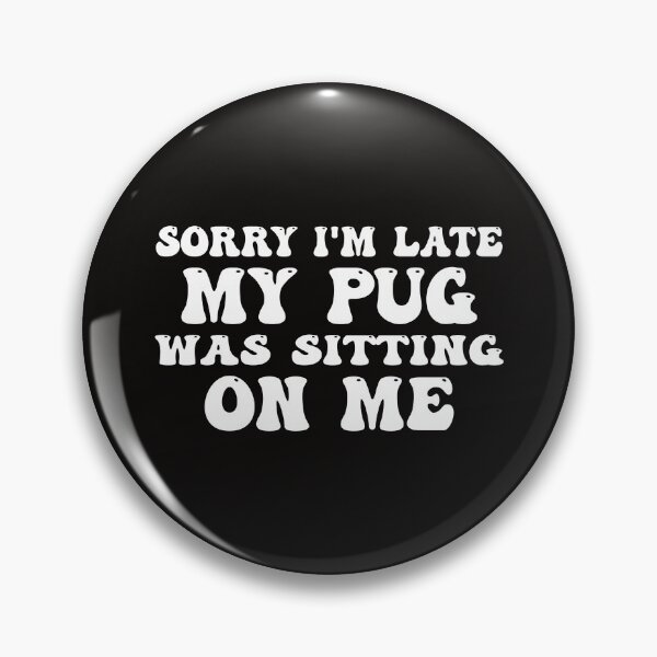 Item preview, Sorry I'm Late My Pug Was Sitting On Me designed and sold by Pugstuff.