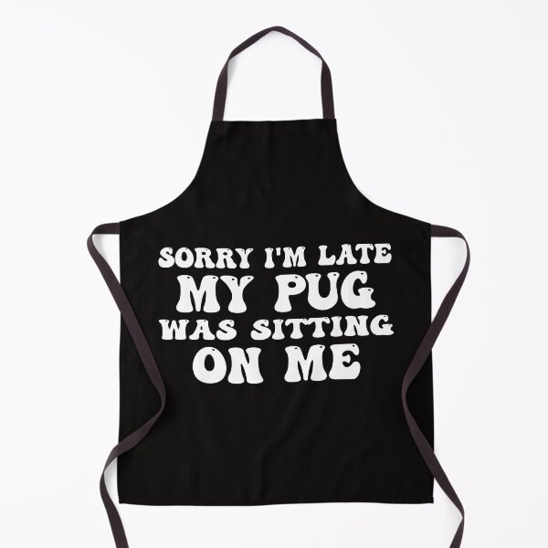 Item preview, Sorry I'm Late My Pug Was Sitting On Me designed and sold by Pugstuff.