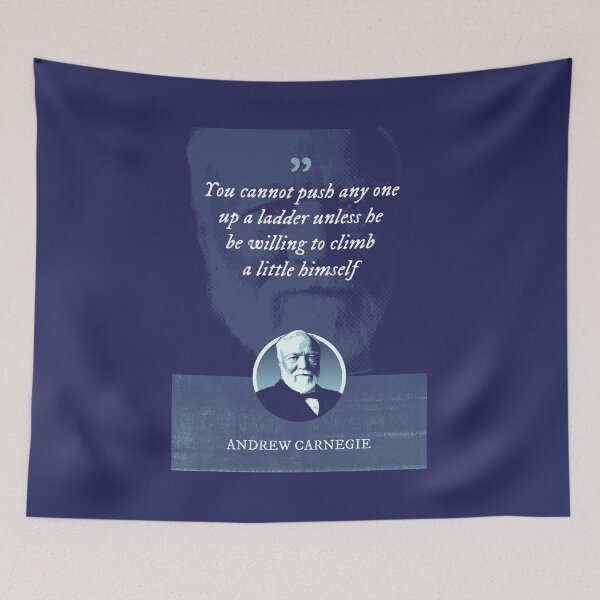 Item preview, Andrew Carnegie - You cannot push any one up a ladder unless he be willing to climb a little himself designed and sold by Syahrasi.