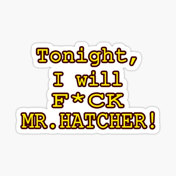 Tonight, I Will F*ck Mr. Hatcher Sticker