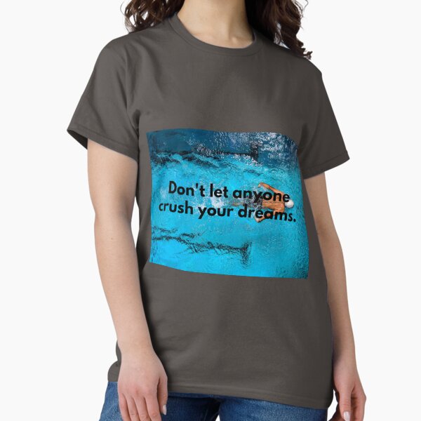 Don't let anyone crush your dreams! Motivational pictures, motivational shirts, motivational T-shirts, motivational stickers Classic T-Shirt
