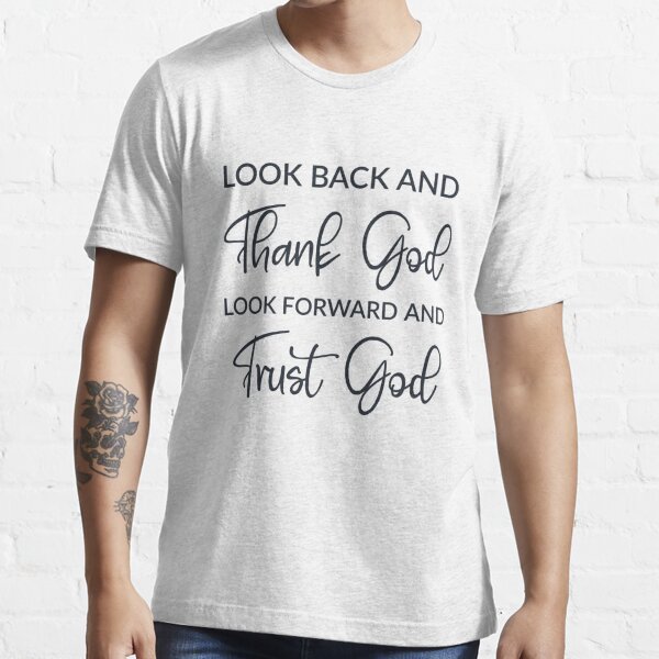 Look Back And Thank God Look Forward And Trust God Essential T-Shirt