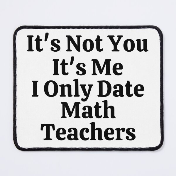 Item preview, It's Not You It's Me I Only Date Math Teachers - Funny Math  designed and sold by usaworld.
