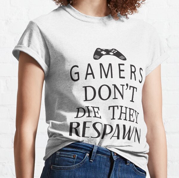 Gamers Dont Die They Respawn T-Shirts for Sale