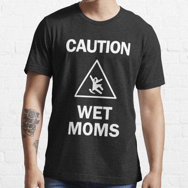 Caution Wet Mom S Shirt Lofe T Shirt For Sale By Outhmanerkibi Redbubble Caution Wet Moms