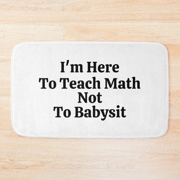 Item preview, I'm Here To Teach Math Not To Babysit - Funny Math  designed and sold by usaworld.