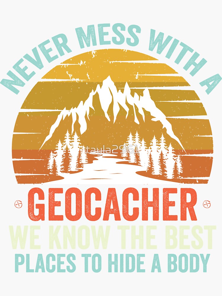 "Funny Geocaching Quote, Never Mess With A Geocacher, We Know the Best