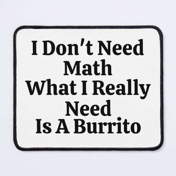 Item preview, I Don't Need Math What I Really Need Is A Burrito - Funny Math  designed and sold by usaworld.