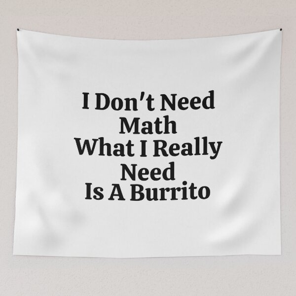Item preview, I Don't Need Math What I Really Need Is A Burrito - Funny Math  designed and sold by usaworld.