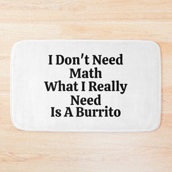 Item preview, I Don't Need Math What I Really Need Is A Burrito - Funny Math  designed and sold by usaworld.