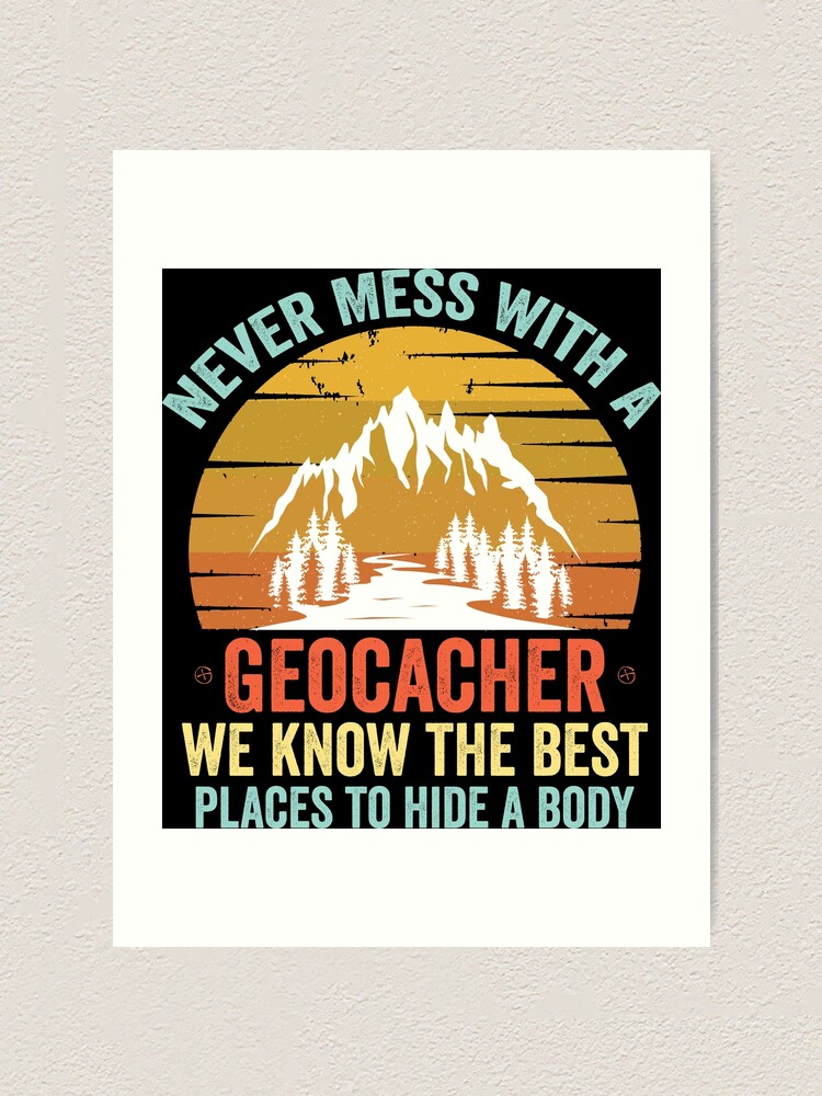 "Funny Geocaching Quote, Never Mess With A Geocacher, We Know the Best