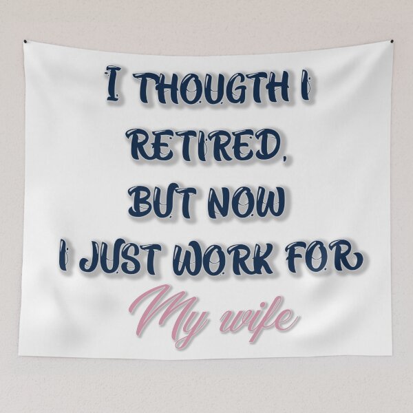 Item preview, I thought I retired, but now I just work for MY WIFE designed and sold by Marwad Haveli.