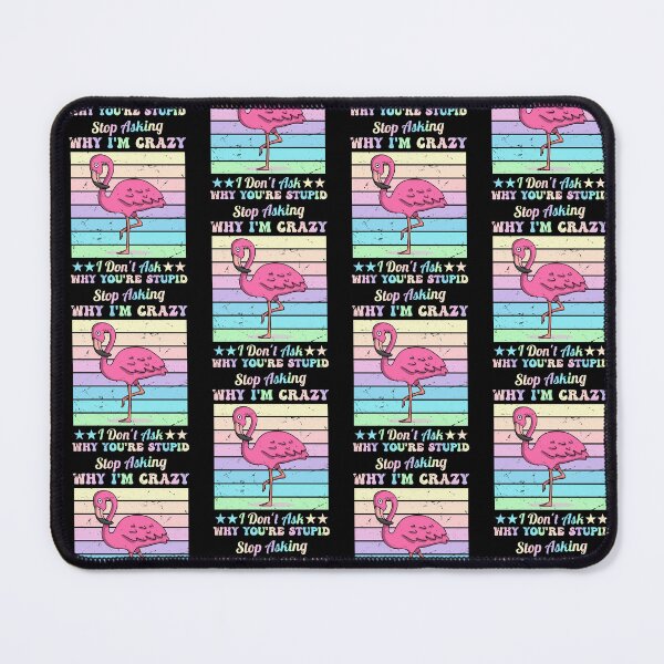 Item preview, Funny Flamingo Stop Asking Why I'm Crazy I Don’t Ask Why You’re So Stupid designed and sold by pedrored369.