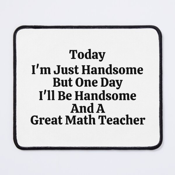 Item preview, Today I'm Just Handsome But One Day I'll Be Handsome And A Great Math Teacher - Funny Math  designed and sold by usaworld.