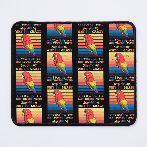 Item preview, Funny Parrots Stop Asking Why I'm Crazy I Don’t Ask Why You’re So Stupid designed and sold by pedrored369.