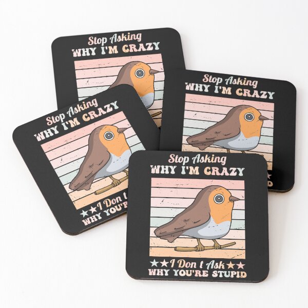 Item preview, Funny Cute Bird Stop Asking Why I'm Crazy I Don’t Ask Why You’re So Stupid designed and sold by pedrored369.