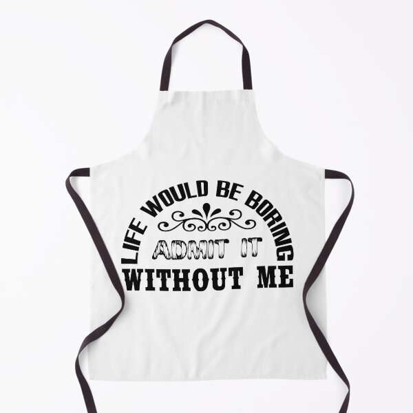 Item preview, Admit It Life Would Be Boring Without Me designed and sold by emhoteb.