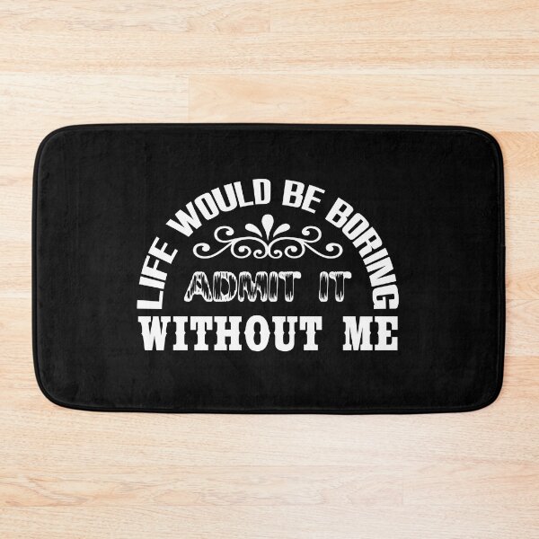 Item preview, Admit It Life Would Be Boring Without Me 2 designed and sold by emhoteb.