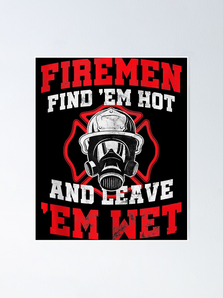 Firefighter Firemen Find Em Hot Leave Wet Poster For Sale By