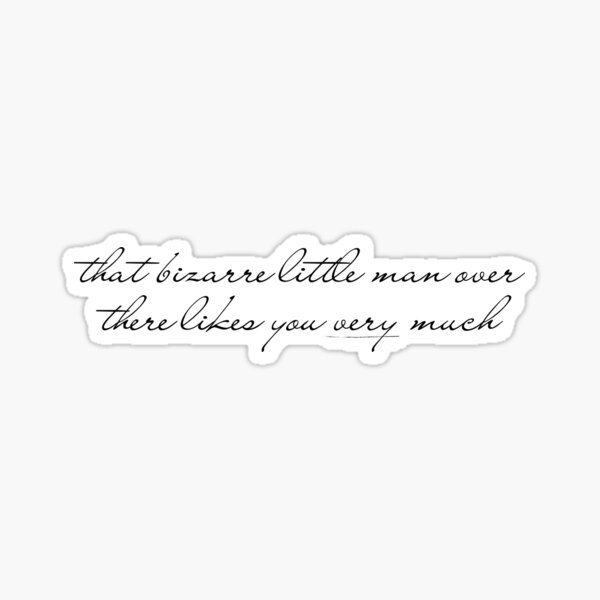 that bizarre little man over there likes you very much Sticker