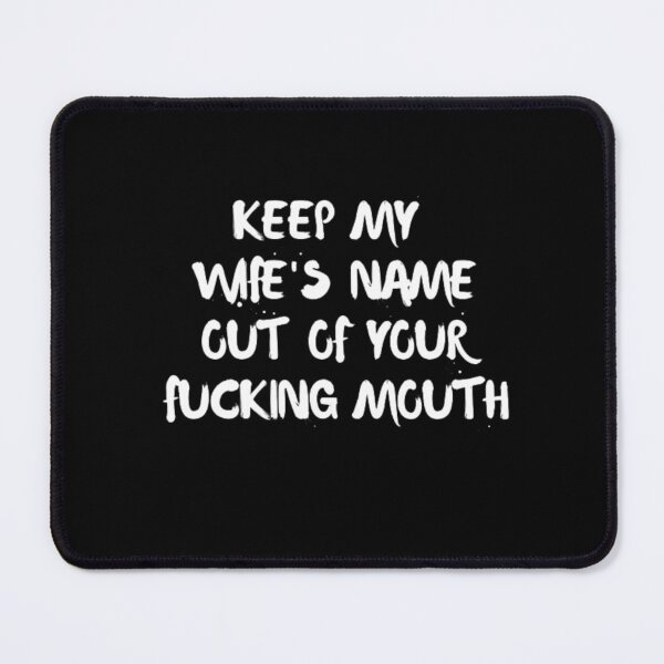 Item preview, Keep my wife's name out of your fucking mouth-simple text based-black and white font designed and sold by PacePoint.