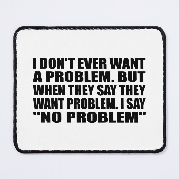 Item preview, I don't ever want a problem. But when they say they want problem. I say no problem designed and sold by Colorfulandfun.