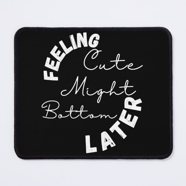 Item preview, feeling cute might bottom later ,positive quote ,black and white illustration. designed and sold by Coolclassy.