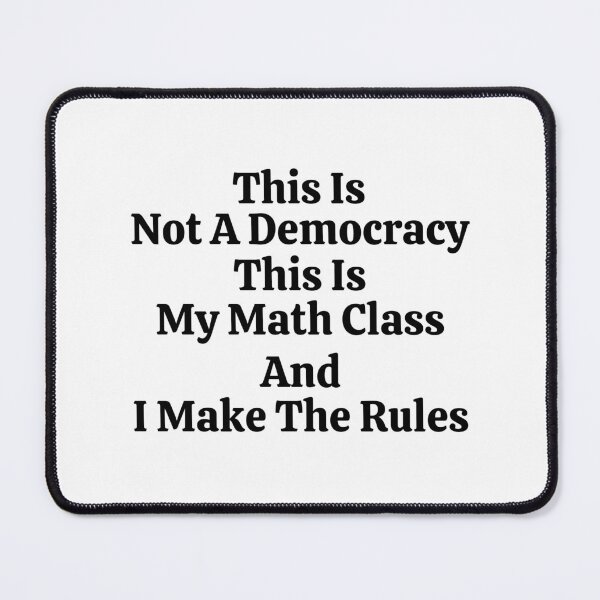 Item preview, This Is Not A Democracy This Is My Math Class And I Make The Rules - Funny Math designed and sold by usaworld.