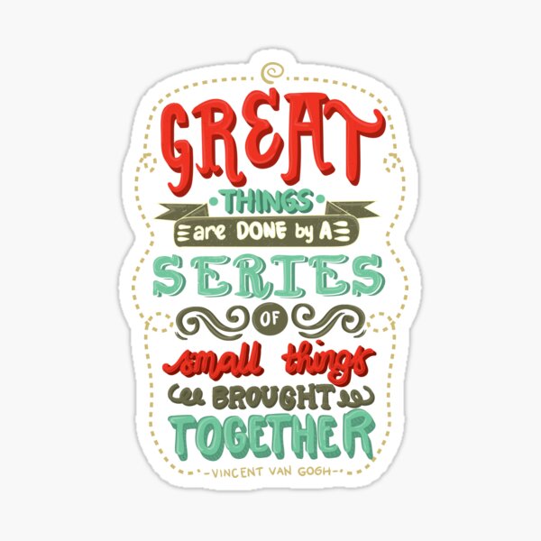 Great Things are Done by a Series of Small Things Brought Together Sticker