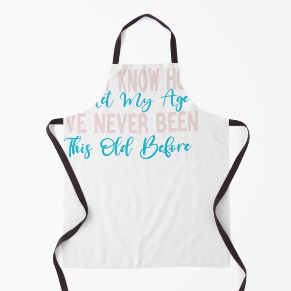 Item preview, I Don't Know How To Act My Age, I've Never Been This Old Before,funny quotes, designed and sold by designreb.